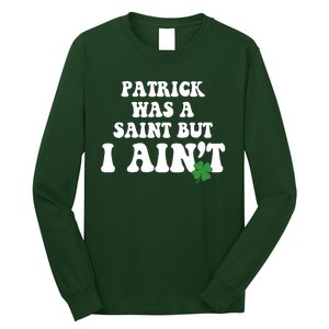 Patrick Was A Saint But I Aint Funny St Patricks Day Long Sleeve Shirt