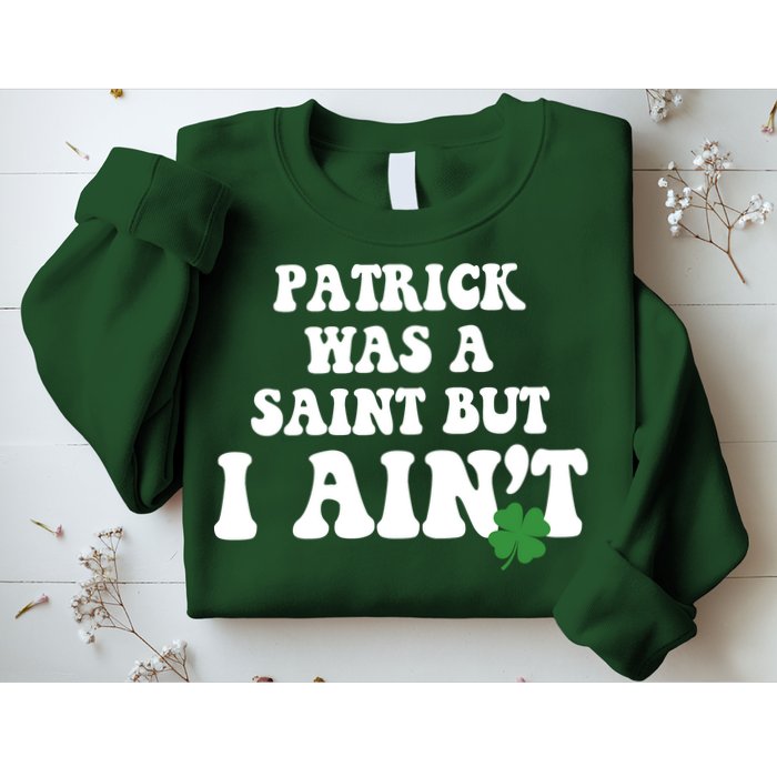 Patrick Was A Saint But I Aint Funny St Patricks Day Sweatshirt