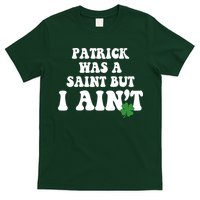 Patrick Was A Saint But I Aint Funny St Patricks Day T-Shirt