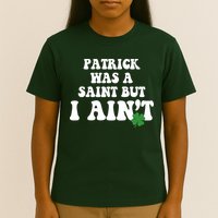 Patrick Was A Saint But I Aint Funny St Patricks Day T-Shirt