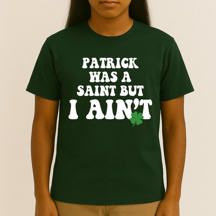 Patrick Was A Saint But I Aint Funny St Patricks Day T-Shirt
