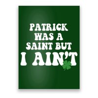 Patrick Was A Saint But I Aint Funny St Patricks Day Poster
