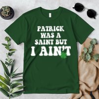 Patrick Was A Saint But I Aint Funny St Patricks Day Premium T-Shirt