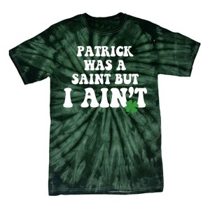 Patrick Was A Saint But I Aint Funny St Patricks Day Tie-Dye T-Shirt