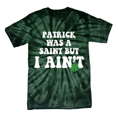 Patrick Was A Saint But I Aint Funny St Patricks Day Tie-Dye T-Shirt