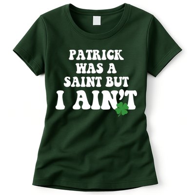 Patrick Was A Saint But I Aint Funny St Patricks Day Womens T-Shirt