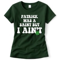 Patrick Was A Saint But I Aint Funny St Patricks Day Womens T-Shirt