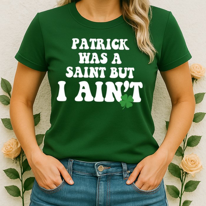 Patrick Was A Saint But I Aint Funny St Patricks Day Womens T-Shirt