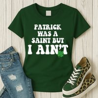 Patrick Was A Saint But I Aint Funny St Patricks Day Womens T-Shirt
