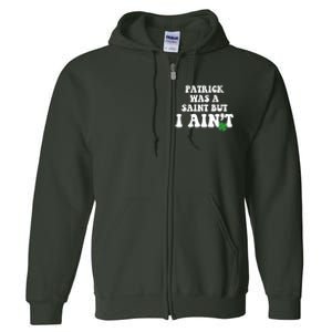 Patrick Was A Saint But I Aint Funny St Patricks Day Full Zip Hoodie