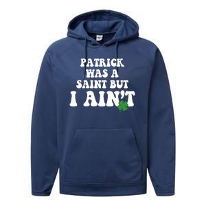 Patrick Was A Saint But I Aint Funny St Patricks Day Performance Fleece Hoodie