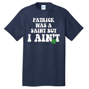 Patrick Was A Saint But I Aint Funny St Patricks Day Tall T-Shirt