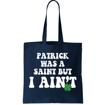 Patrick Was A Saint But I Aint Funny St Patricks Day Tote Bag