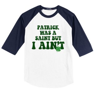 Patrick Was A Saint But I Aint Funny St Patricks Day Baseball Sleeve Shirt