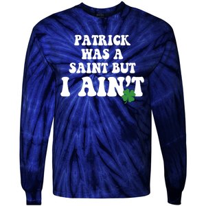 Patrick Was A Saint But I Aint Funny St Patricks Day Tie-Dye Long Sleeve Shirt