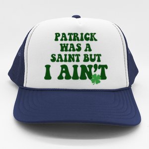 Patrick Was A Saint But I Aint Funny St Patricks Day Trucker Hat