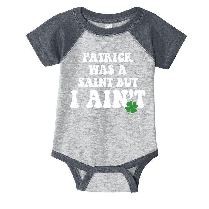 Patrick Was A Saint But I Aint Funny St Patricks Day Infant Baby Jersey Bodysuit