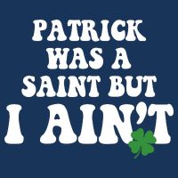 Patrick Was A Saint But I Aint Funny St Patricks Day Infant Baby Jersey Bodysuit