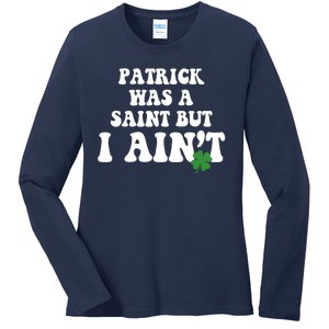 Patrick Was A Saint But I Aint Funny St Patricks Day Ladies Long Sleeve Shirt