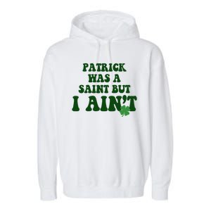 Patrick Was A Saint But I Aint Funny St Patricks Day Garment-Dyed Fleece Hoodie