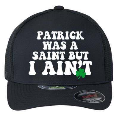 Patrick Was A Saint But I Aint Funny St Patricks Day Flexfit Unipanel Trucker Cap