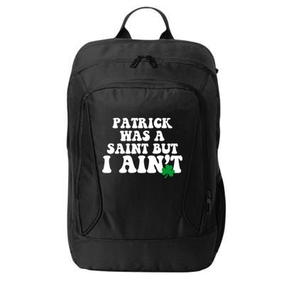 Patrick Was A Saint But I Aint Funny St Patricks Day City Backpack