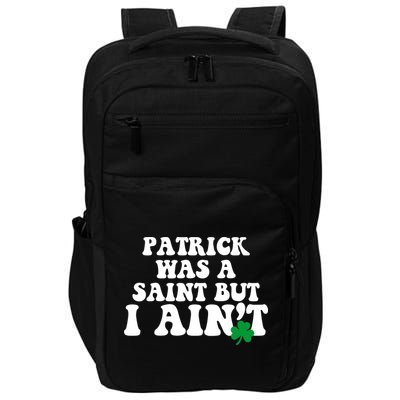 Patrick Was A Saint But I Aint Funny St Patricks Day Impact Tech Backpack