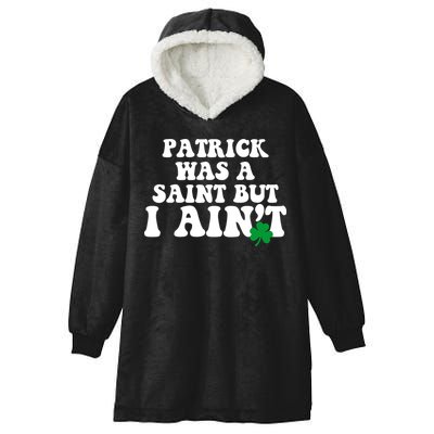 Patrick Was A Saint But I Aint Funny St Patricks Day Hooded Wearable Blanket