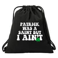 Patrick Was A Saint But I Aint Funny St Patricks Day Drawstring Bag