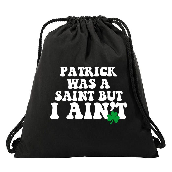 Patrick Was A Saint But I Aint Funny St Patricks Day Drawstring Bag