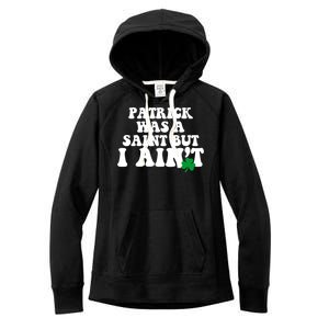 Patrick Was A Saint But I Aint Funny St Patricks Day Women's Fleece Hoodie