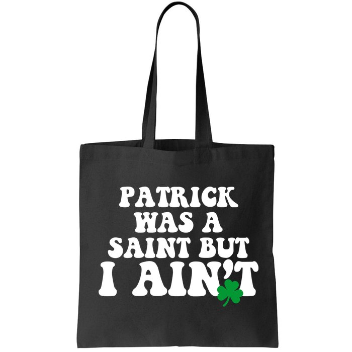 Patrick Was A Saint But I Aint Funny St Patricks Day Bag