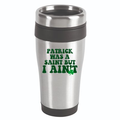 Patrick Was A Saint But I Aint Funny St Patricks Day 16oz Travel Tumbler