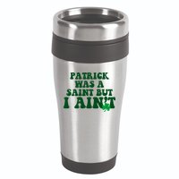 Patrick Was A Saint But I Aint Funny St Patricks Day 16oz Travel Tumbler