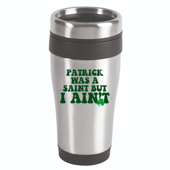 Patrick Was A Saint But I Aint Funny St Patricks Day 16oz Travel Tumbler