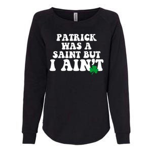 Patrick Was A Saint But I Aint Funny St Patricks Day Womens California Wash Sweatshirt