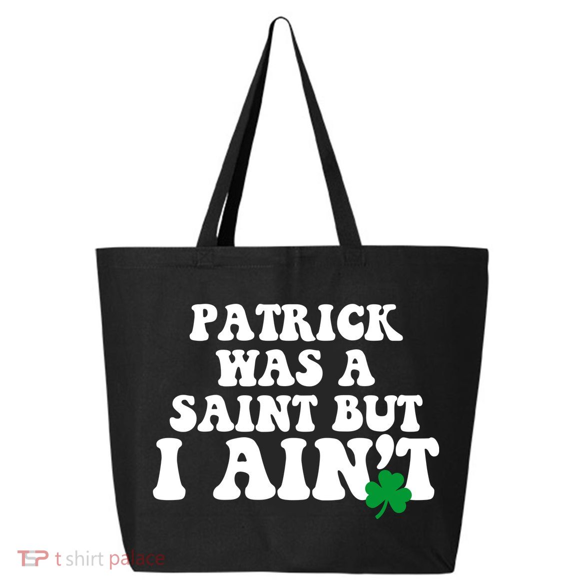 Patrick Was A Saint But I Aint Funny St Patricks Day 25L Jumbo Tote