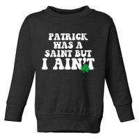 Patrick Was A Saint But I Aint Funny St Patricks Day Toddler Sweatshirt