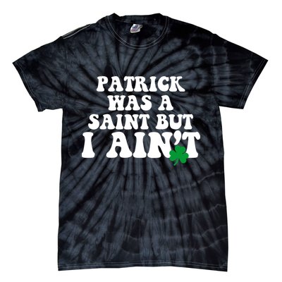 Patrick Was A Saint But I Aint Funny St Patricks Day Tie-Dye T-Shirt