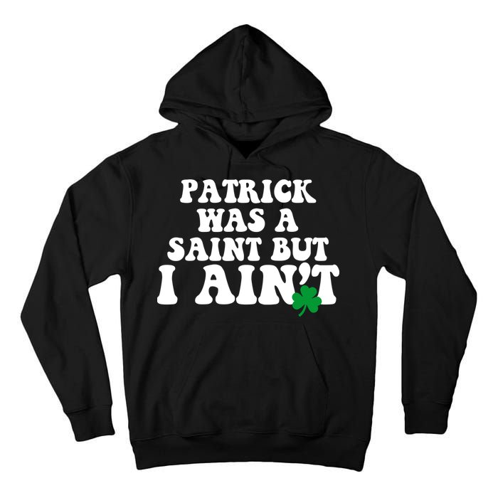 Patrick Was A Saint But I Aint Funny St Patricks Day Tall Hoodie