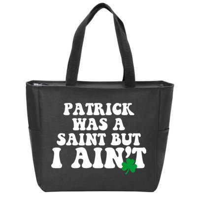 Patrick Was A Saint But I Aint Funny St Patricks Day Zip Tote Bag