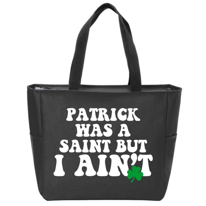 Patrick Was A Saint But I Aint Funny St Patricks Day Zip Tote Bag