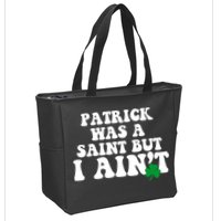 Patrick Was A Saint But I Aint Funny St Patricks Day Zip Tote Bag