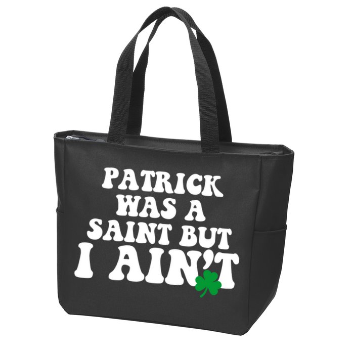 Patrick Was A Saint But I Aint Funny St Patricks Day Zip Tote Bag
