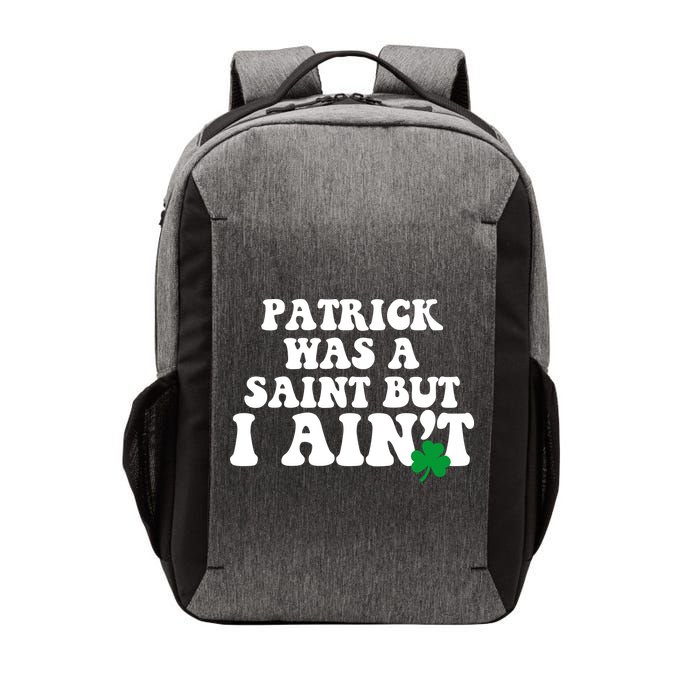 Patrick Was A Saint But I Aint Funny St Patricks Day Vector Backpack