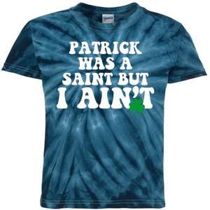 Patrick Was A Saint But I Aint Funny St Patricks Day Kids Tie-Dye T-Shirt