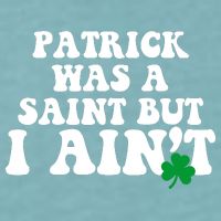 Patrick Was A Saint But I Aint Funny St Patricks Day Sueded Cloud Jersey T-Shirt