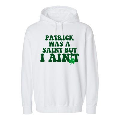 Patrick Was A Saint But I Aint Funny St Patricks Day Garment-Dyed Fleece Hoodie