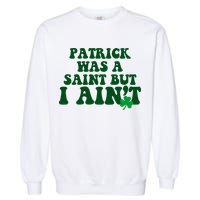 Patrick Was A Saint But I Aint Funny St Patricks Day Garment-Dyed Sweatshirt