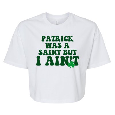 Patrick Was A Saint But I Aint Funny St Patricks Day Bella+Canvas Jersey Crop Tee